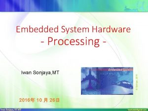 Embedded System Hardware Iwan Sonjaya MT 2016 10