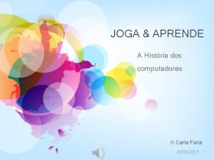 JOGA APRENDE A Histria dos computadores Carla Faria