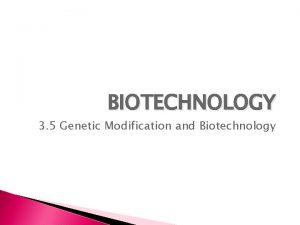 BIOTECHNOLOGY 3 5 Genetic Modification and Biotechnology Human