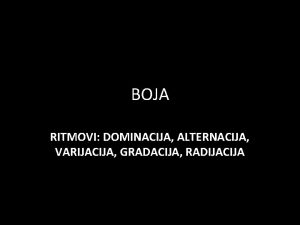 BOJA RITMOVI DOMINACIJA ALTERNACIJA VARIJACIJA GRADACIJA RADIJACIJA Natalija