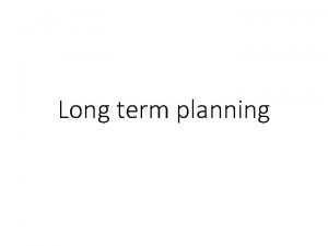 Long term planning Objectives of long term planning