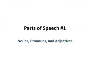 Parts of Speech 1 Nouns Pronouns and Adjectives