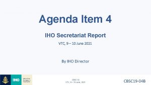 Agenda Item 4 IHO Secretariat Report VTC 9