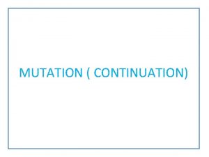 MUTATION CONTINUATION B Chromosomal mutation Aberration Mutation that