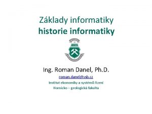 Zklady informatiky historie informatiky Ing Roman Danel Ph