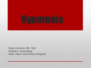 Hypotonia Dana Hasbini MD MSc Pediatric Neurology Rafic