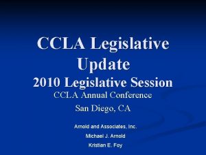 CCLA Legislative Update 2010 Legislative Session CCLA Annual