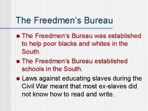 The Freedmens Bureau was established to help poor