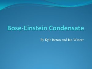 BoseEinstein Condensate By Kyle Ireton and Ian Winter