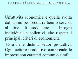LE ATTIVIT ECONOMICHE AGRICOLTURA Unattivit economica quella svolta