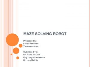 MAZE SOLVING ROBOT Prepared By Itidal Rashdan Yasmeen