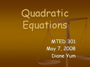 Quadratic Equations MTED 301 May 7 2008 Diane