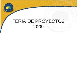 FERIA DE PROYECTOS 2009 OBJETIVOS GENERALES TRABAJAR EN