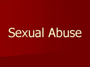 Sexual Abuse I Sexual Abuse n Any sexual