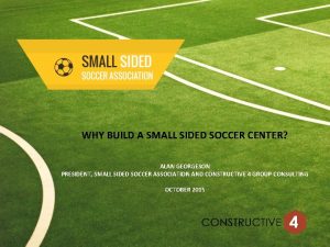 WHY BUILD A SMALL SIDED SOCCER CENTER ALAN