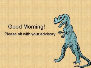 Good Morning Please sit with your advisory PLEASE