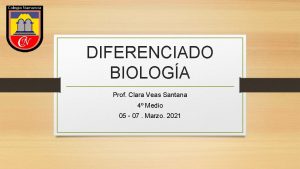 DIFERENCIADO BIOLOGA Prof Clara Veas Santana 4 Medio