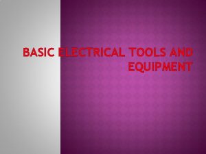 BASIC ELECTRICAL TOOLS AND EQUIPMENT Hand tools are