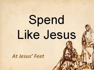 Spend Like Jesus At Jesus Feet wealth Money