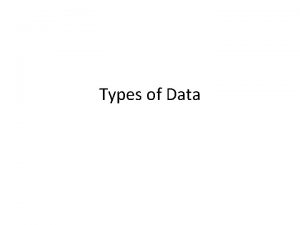 Types of Data Four types of data Alphabetical