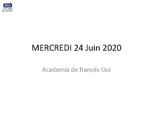 MERCREDI 24 Juin 2020 Academia de francs Oui