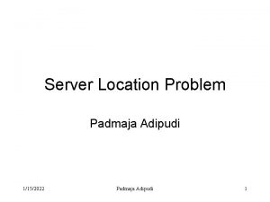 Server Location Problem Padmaja Adipudi 1152022 Padmaja Adipudi