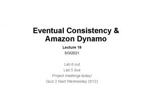 Eventual Consistency Amazon Dynamo Lecture 19 532021 Lab