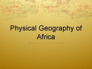 Physical Geography of Africa Continental Drift Alfred Wegener