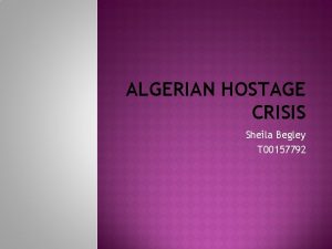 ALGERIAN HOSTAGE CRISIS Sheila Begley T 00157792 REASEARCH