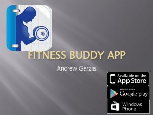 FITNESS BUDDY APP Andrew Garzia What does the