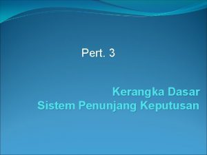 Pert 3 Kerangka Dasar Sistem Penunjang Keputusan Kerangka