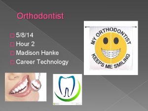 Orthodontist 5814 Hour 2 Madison Hanke Career Technology