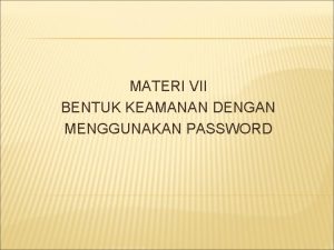 MATERI VII BENTUK KEAMANAN DENGAN MENGGUNAKAN PASSWORD PENGENALAN