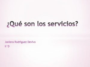 Javiera Rodriguez Devivo IID Los servicios varan segn