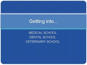 Getting into MEDICAL SCHOOL DENTAL SCHOOL VETERINARY SCHOOL