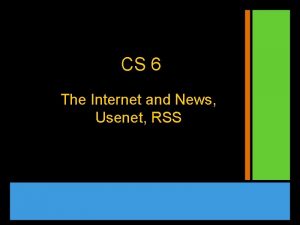 CS 6 The Internet and News Usenet RSS