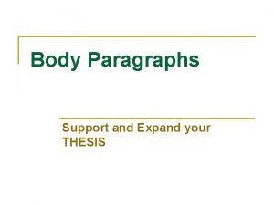 Body Paragraphs Support and Expand your THESIS Key