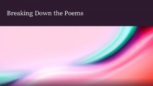 Breaking Down the Poems Outcomes Examine poems for