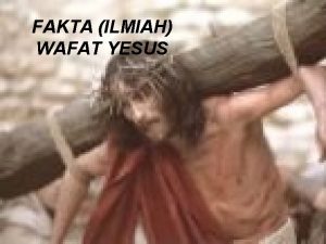FAKTA ILMIAH WAFAT YESUS Dalam usia 33 Yesus