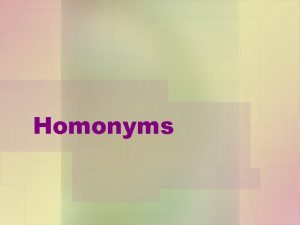 Homonyms What are homonyms Homonyms are words that