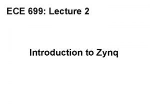 ECE 699 Lecture 2 Introduction to Zynq Required