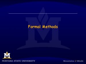 Formal Methods Why formal methods Informal methods are Formal Methods Why formal methods Informal methods are