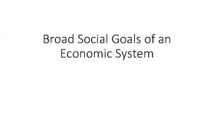 Broad Social Goals of an Economic System PRINCIPLE