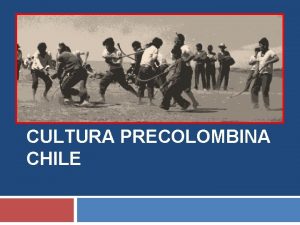 CULTURA PRECOLOMBINA CHILE LOS MAPUCHES GENTE DE LA