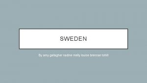 SWEDEN By amy gallagher nadine melly louise brennan