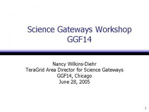 Science Gateways Workshop GGF 14 Nancy WilkinsDiehr Tera