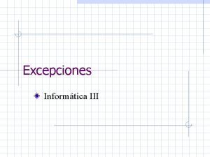 Excepciones Informtica III Objetivos Ver modelos de excepciones