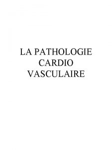 LA PATHOLOGIE CARDIO VASCULAIRE SOMMAIRE La maladie coronarienne