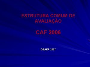 ESTRUTURA COMUM DE AVALIAO CAF 2006 DGAEP 2007