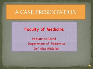 A CASE PRESENTATION Faculty of Medicine Pediatrics Round